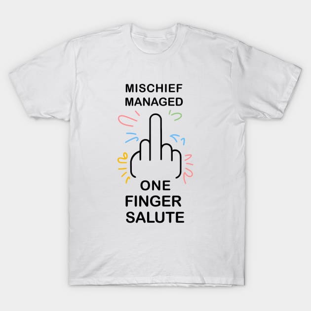 mischief manage one finger salute T-Shirt by Fashioned by You, Created by Me A.zed